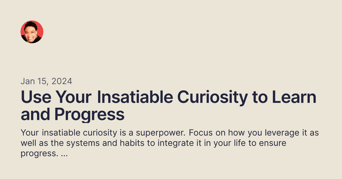 Use Your Insatiable Curiosity to Learn and Progress