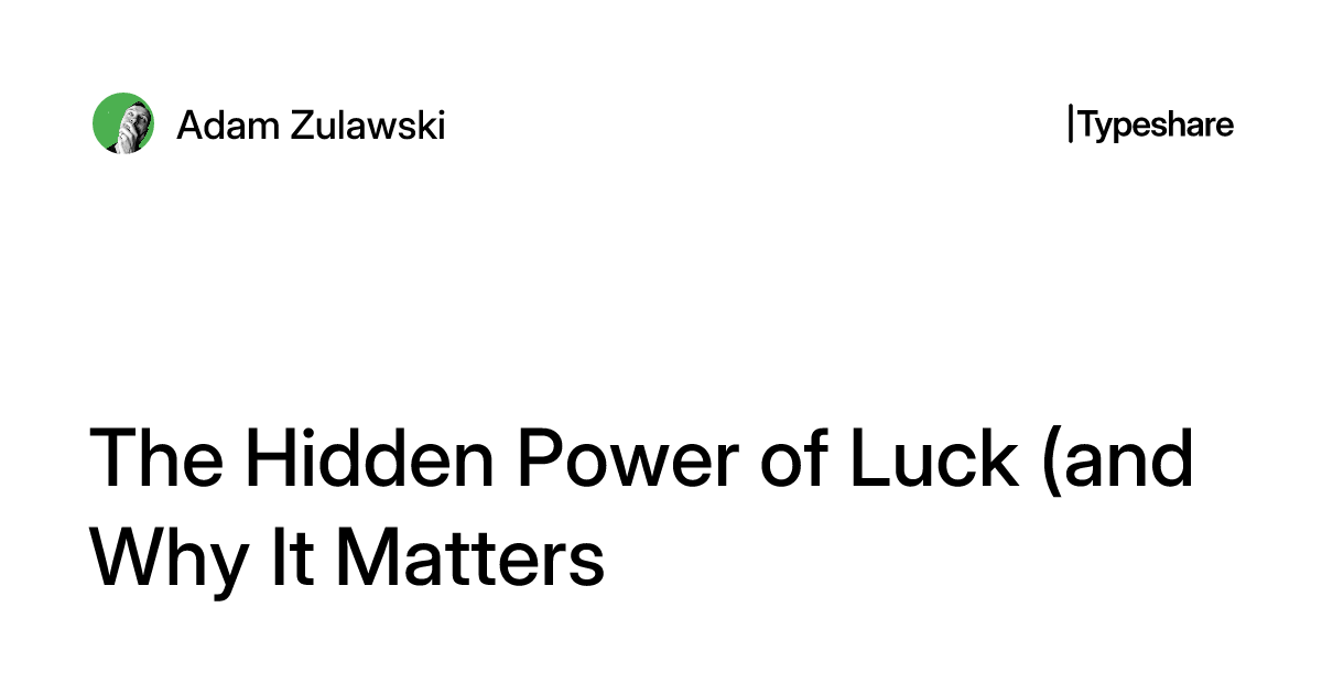 The Hidden Power of Luck (and Why It Matters)