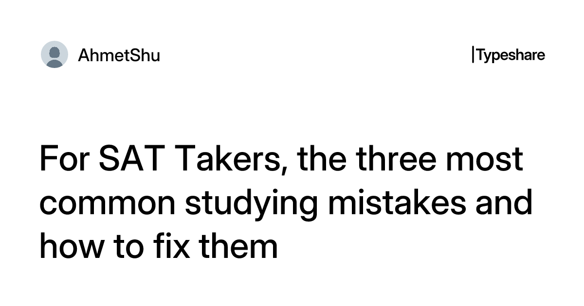 Sat Infamous Problem For SAT Takers, the three most common studying mistakes and how to fix them