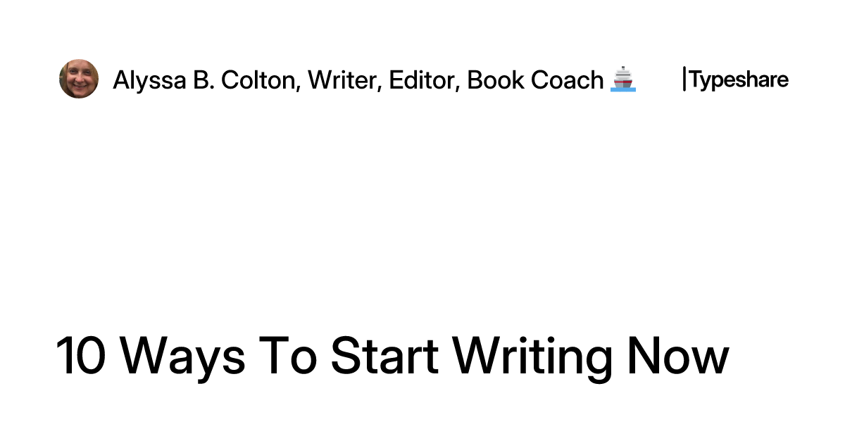 Writing Now 10 Ways To Start Writing Now