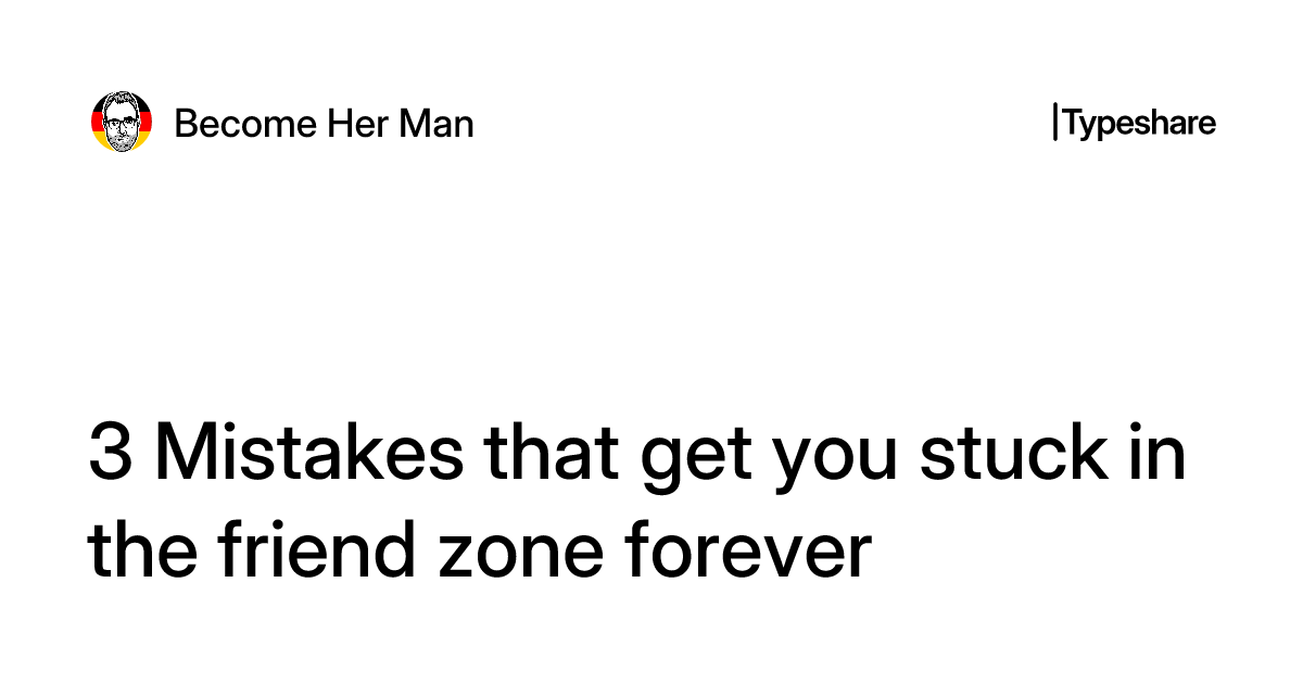 Friend Stuck 3 Mistakes that get you stuck in the friend zone forever
