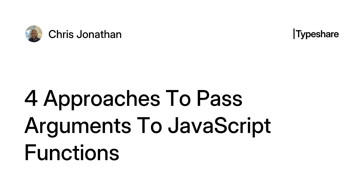 4 Approaches To Pass Arguments To JavaScript Functions