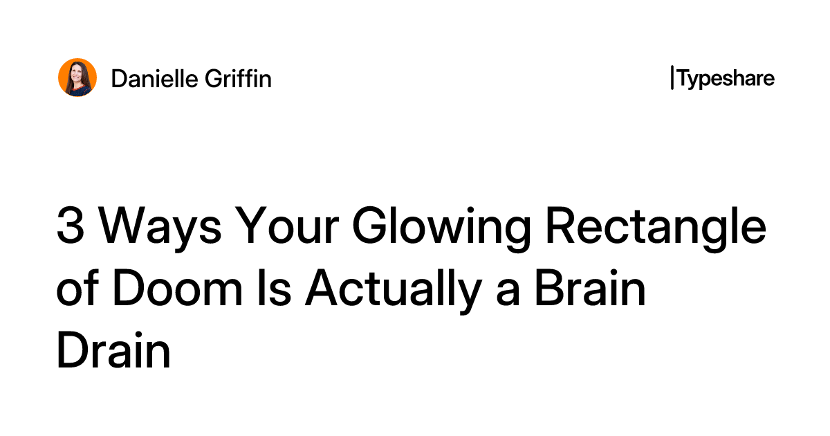 Rectangular Doom 3 Ways Your Glowing Rectangle of Doom Is Actually a Brain Drain