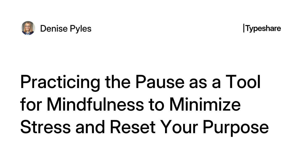 Practicing the Pause as a Tool for Mindfulness to Minimize Stress and ...