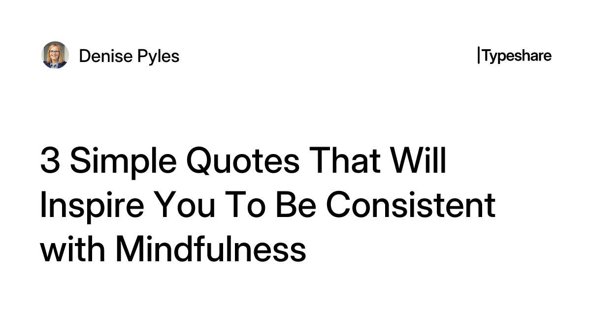 3 Simple Quotes That Will Inspire You To Be Consistent with Mindfulness
