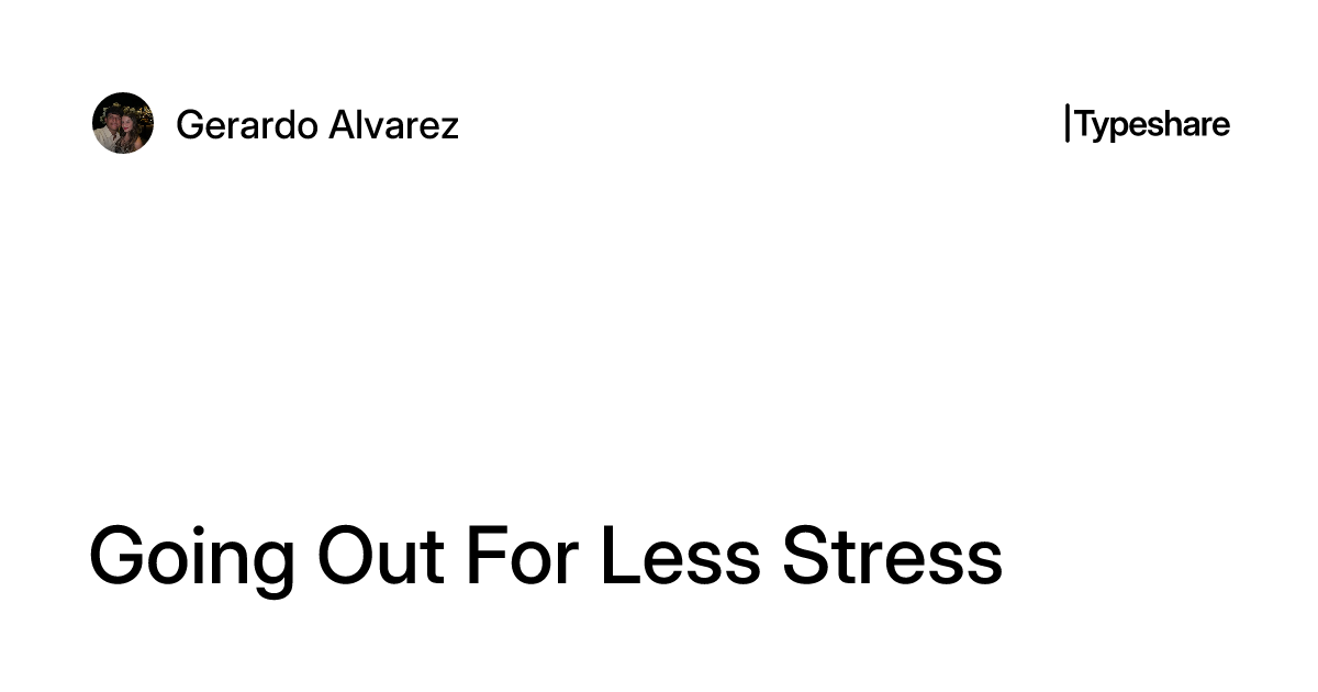 Out Less Going Out For Less Stress