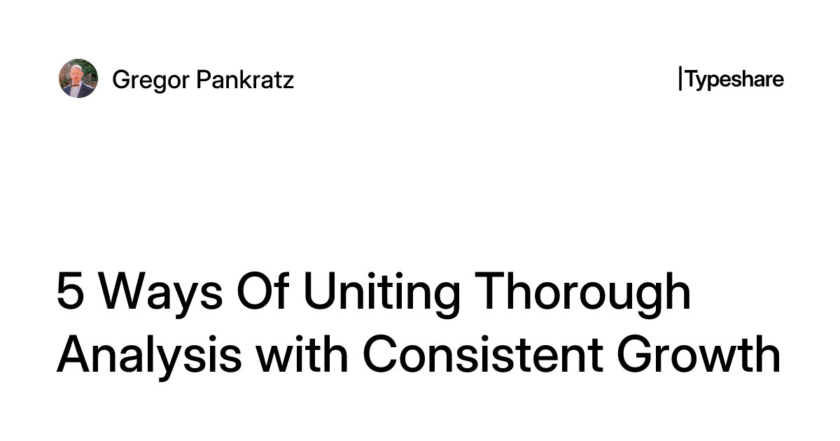 5 Ways Of Uniting Thorough Analysis with Consistent Growth