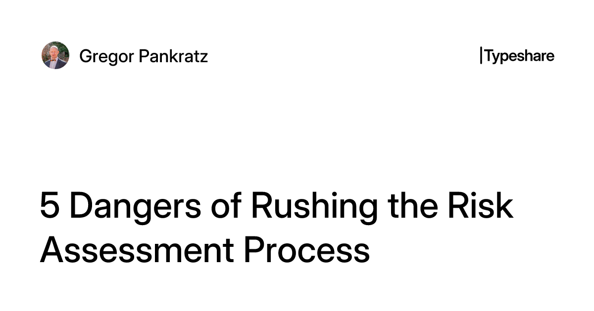 5 Dangers of Rushing the Risk Assessment Process