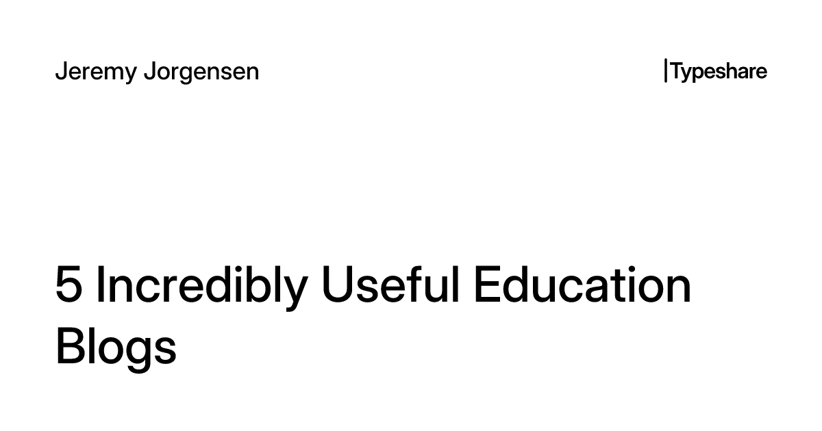 Education Blog Posts 5 Incredibly Useful Education Blogs