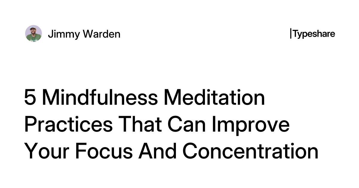 5 Mindfulness Meditation Practices That Can Improve Your Focus And ...