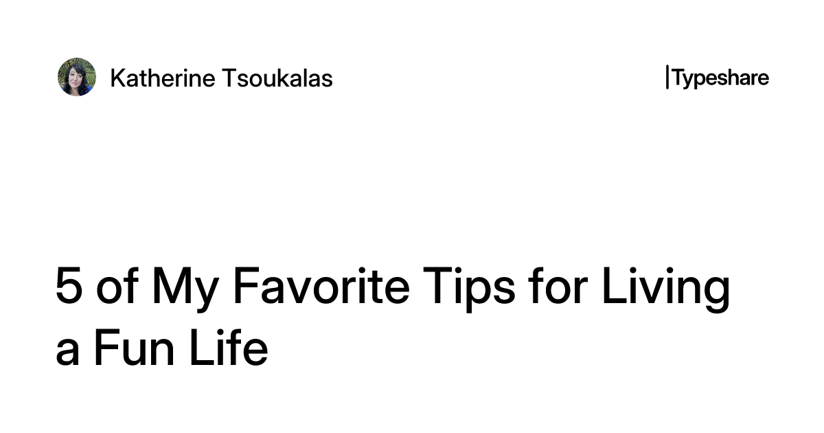 5 of My Favorite Tips for Living a Fun Life