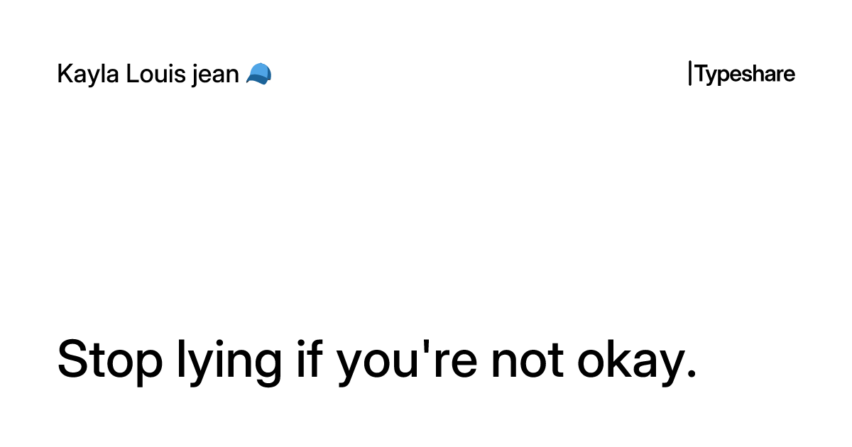 Stop lying if you're not okay.