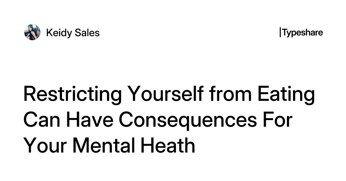 Restrict Yourself In Restricting Yourself from Eating Can Have Consequences For Your Mental ...