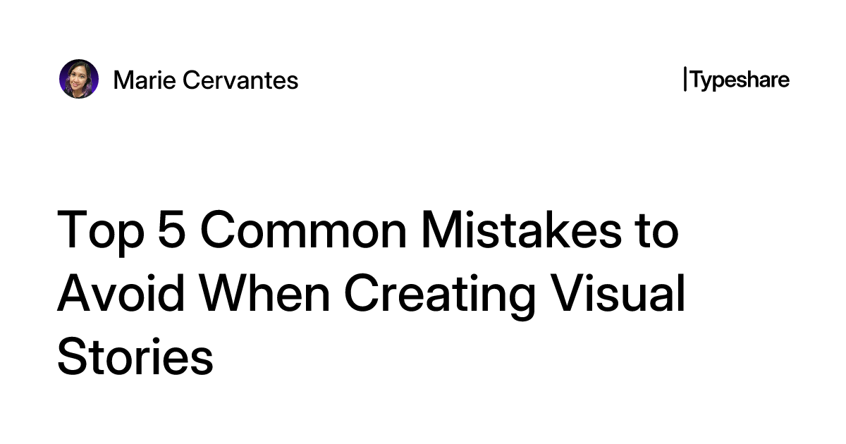 Top 5 Common Mistakes to Avoid When Creating Visual Stories