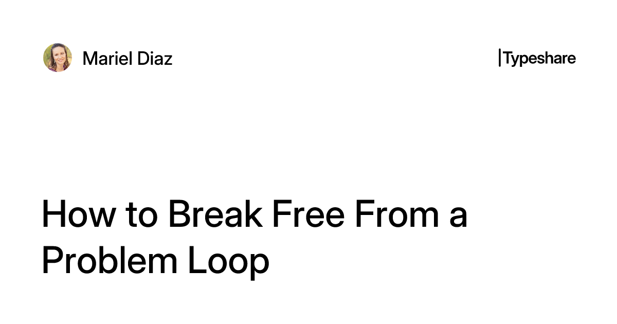 How to Break Free From a Problem Loop