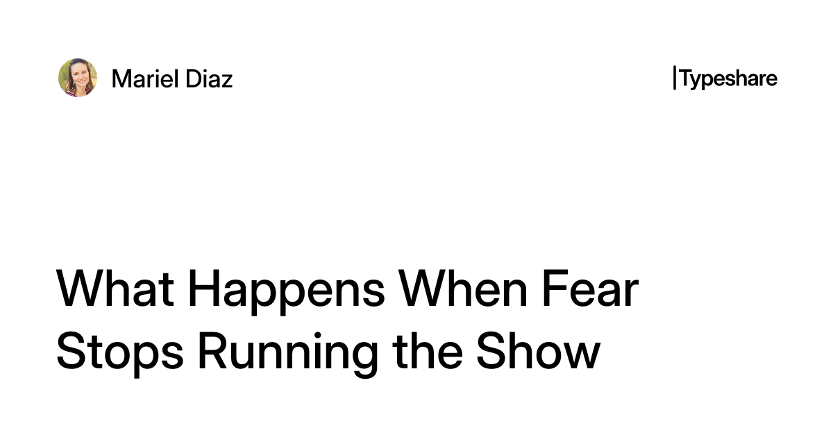 What Happens When Fear Stops Running the Show