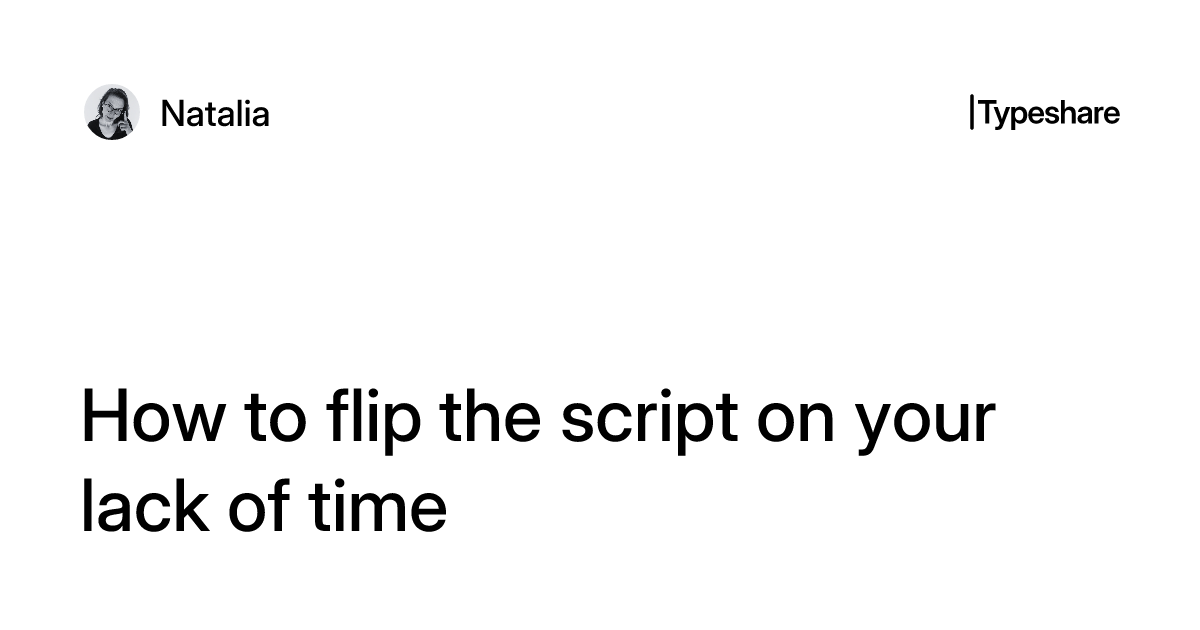 How to flip the script on your lack of time