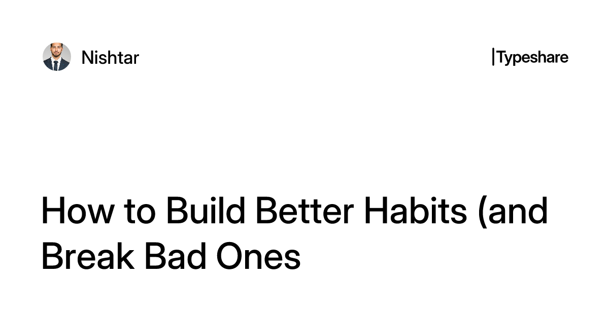 How to Build Better Habits (and Break Bad Ones): Lessons from Atomic Habits