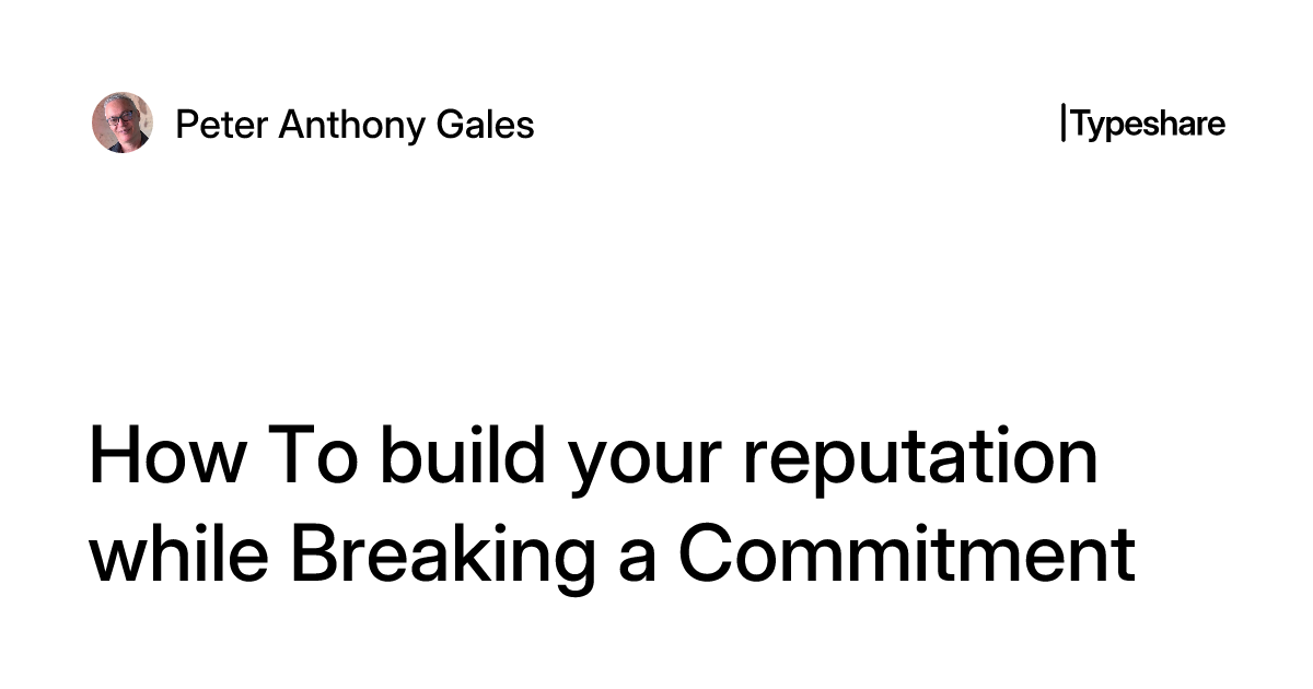 How To build your reputation while Breaking a Commitment