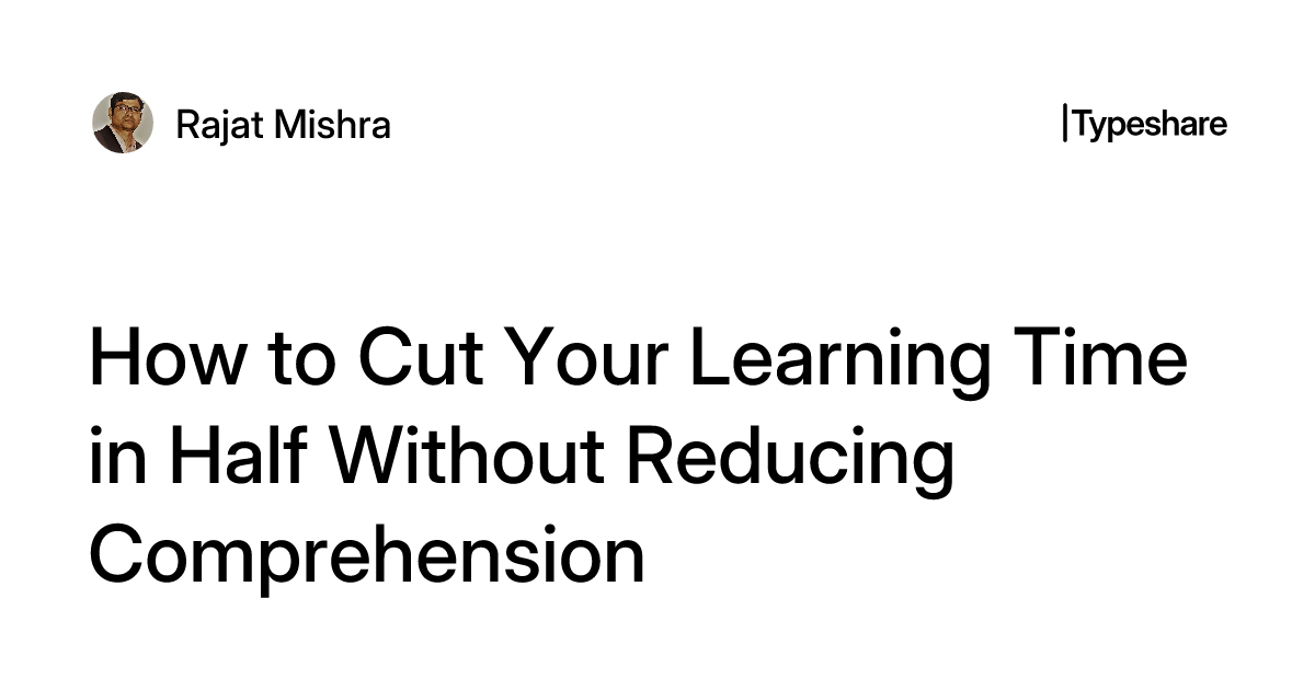 How to Cut Your Learning Time in Half Without Reducing Comprehension