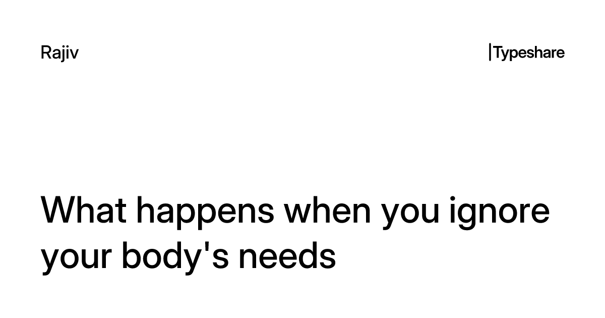 What happens when you ignore your body's needs