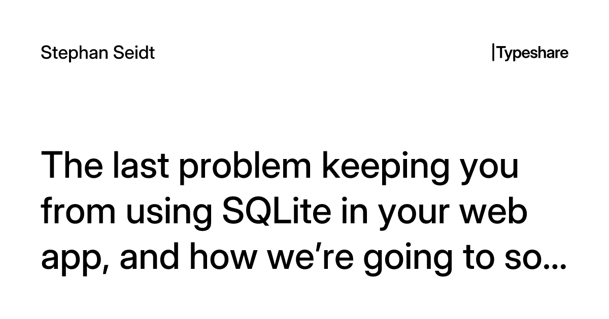 The last problem keeping you from using SQLite in your web app, and how ...