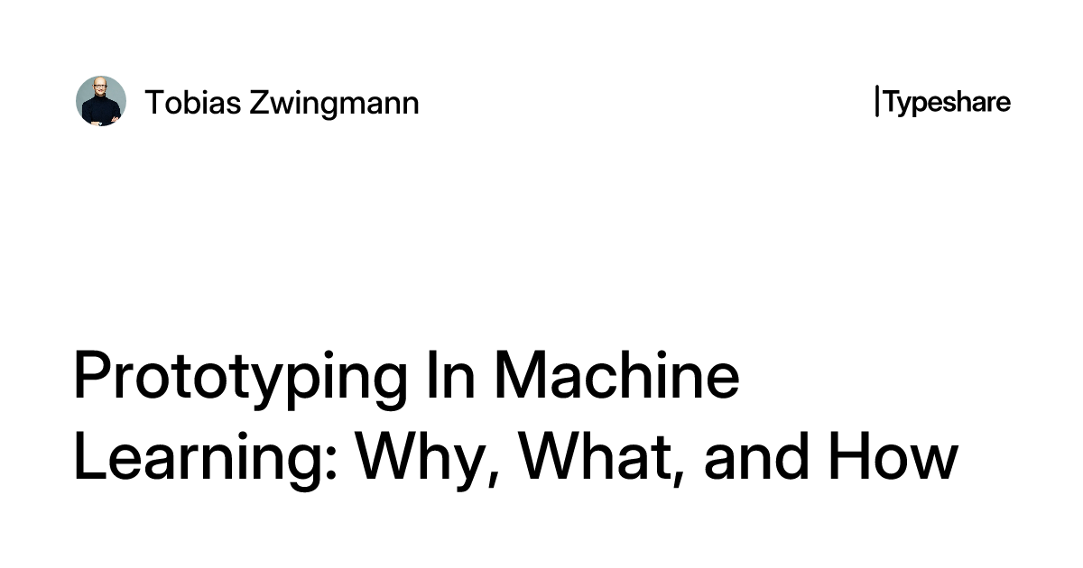 Machine Learning Prototype Prototyping In Machine Learning: Why, What, and How