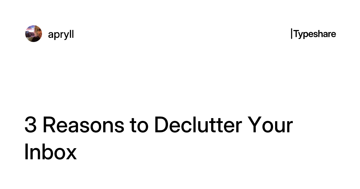 3 Reasons to Declutter Your Inbox
