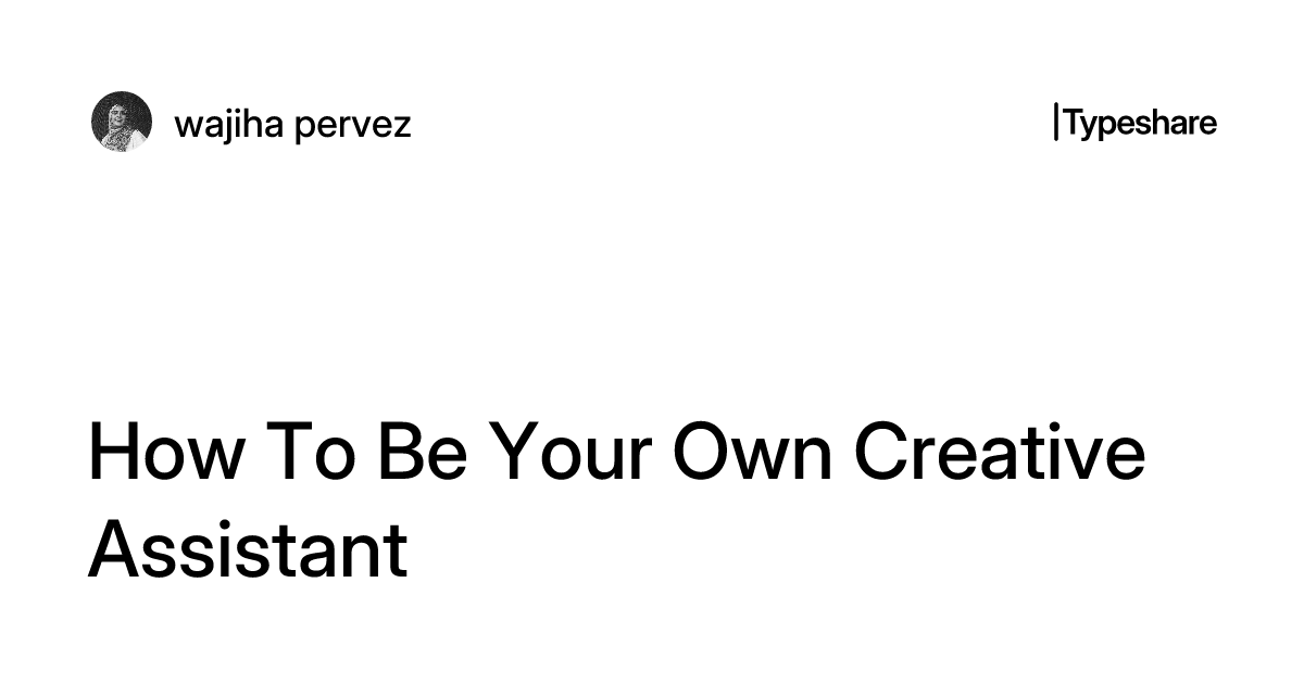 How To Be Your Own Creative Assistant